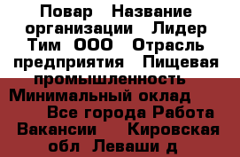 Повар › Название организации ­ Лидер Тим, ООО › Отрасль предприятия ­ Пищевая промышленность › Минимальный оклад ­ 22 000 - Все города Работа » Вакансии   . Кировская обл.,Леваши д.